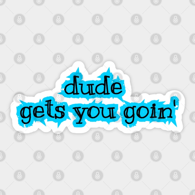 Dude Gets You Goin' Sticker by radiogalaxy